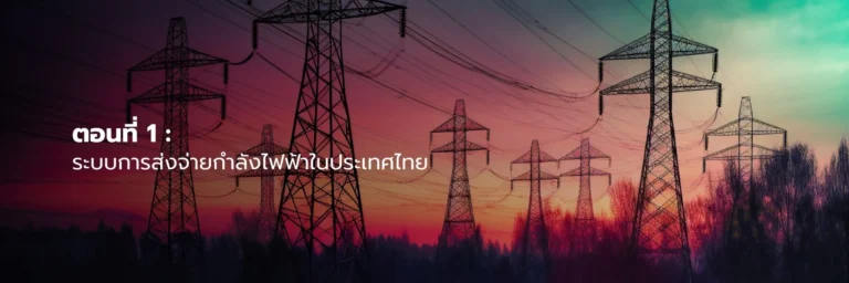 ตอนที่ 1: ระบบการส่งจ่ายกำลังไฟฟ้าในประเทศไทย